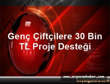 GENÇ ÇİFTÇİLERE 30 BİN TL HİBE DESTEĞİ