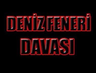 ADALETİN GELDİĞİ NOKTAYI DENİZ FENERİ DAVASI GÖSTERDİ 