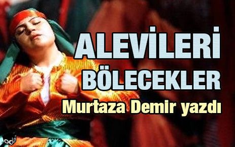 ALEVİLERİ BÖLECEKLER!