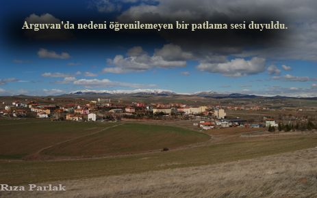 ARGUVAN'DA NEDENİ ÖĞRENİLEMEYEN PATLAMA SESİ DUYULDU