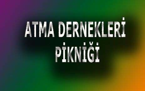 ATMA DERNEKLERİNİN PİKNİĞİ 2 HAZİRANDA 