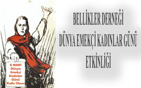 BELLİKLER KÖYÜ DERNEĞİNİN EMEKÇİ KADINLAR GÜNÜ ETKİNLİĞİ 