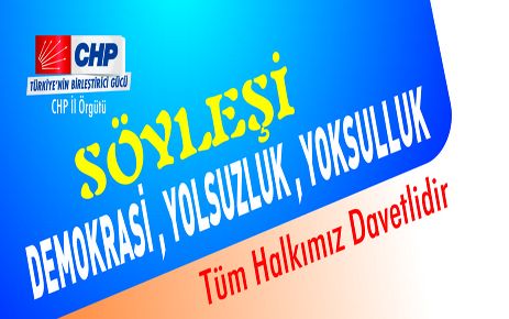  CHP’DEN ‘DEMOKRASİ, YOLSUZLUK VE YOKSULLUK’ SÖYLEŞİSİ