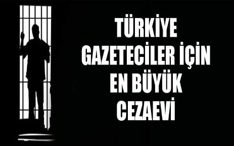 DÜNYANIN EN BÜYÜK GAZETECİ CEZAEVİ :TÜRKİYE 