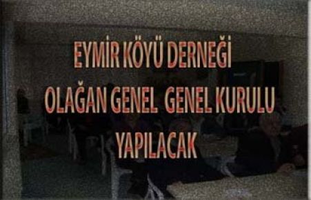 EYMİR KÖYÜ DERNEĞİNİN OLAĞAN GENEL KURULU 17 ŞUBATTA