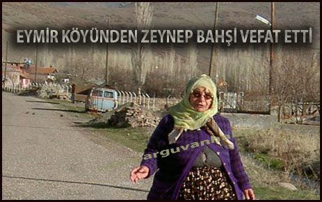 EYMİR KÖYÜNDEN ZEYNEP BAHŞİ VEFAT ETTİ 