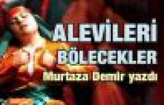 ALEVİLERİ BÖLECEKLER!